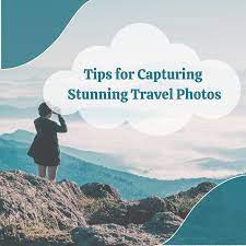 Top 10 Tips for Capturing Stunning Travel Photos